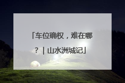 车位确权，难在哪？｜山水洲城记